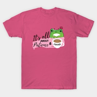 It's all about patience & coffee T-Shirt